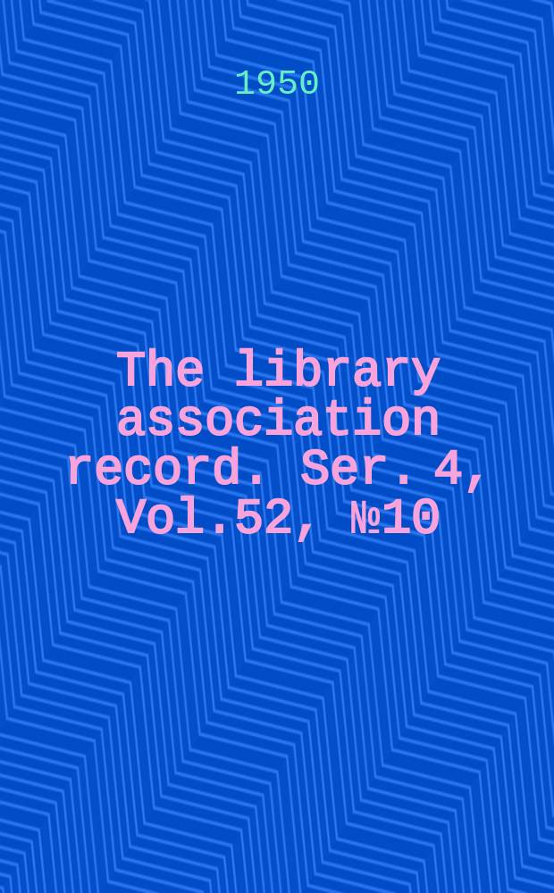 The library association record. Ser. 4, Vol.52, №10