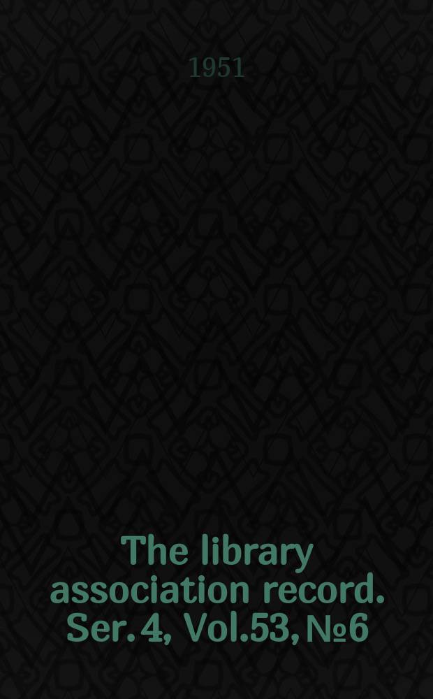 The library association record. Ser. 4, Vol.53, №6