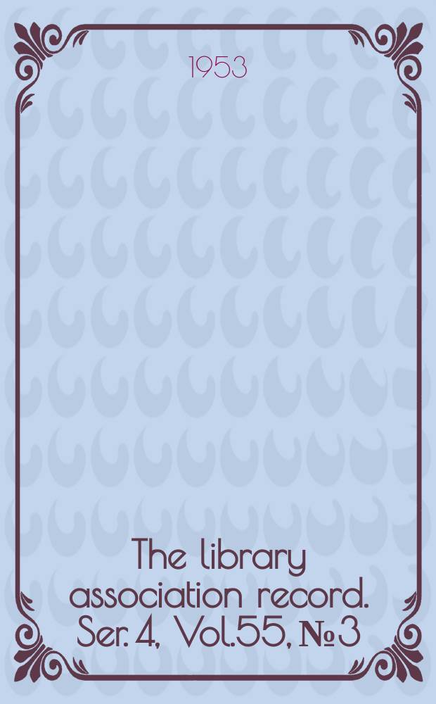 The library association record. Ser. 4, Vol.55, №3