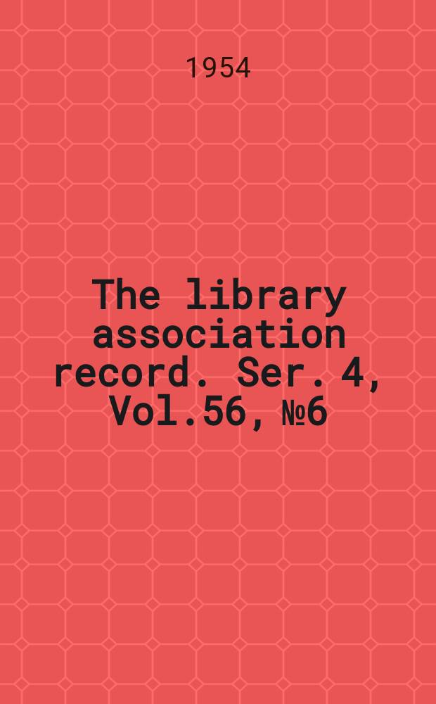The library association record. Ser. 4, Vol.56, №6