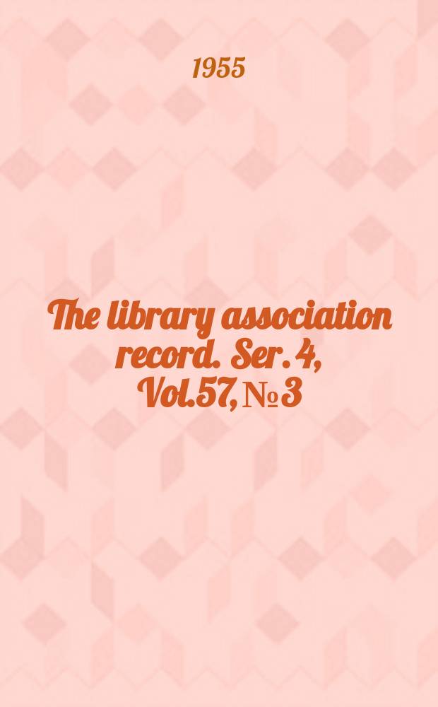 The library association record. Ser. 4, Vol.57, №3