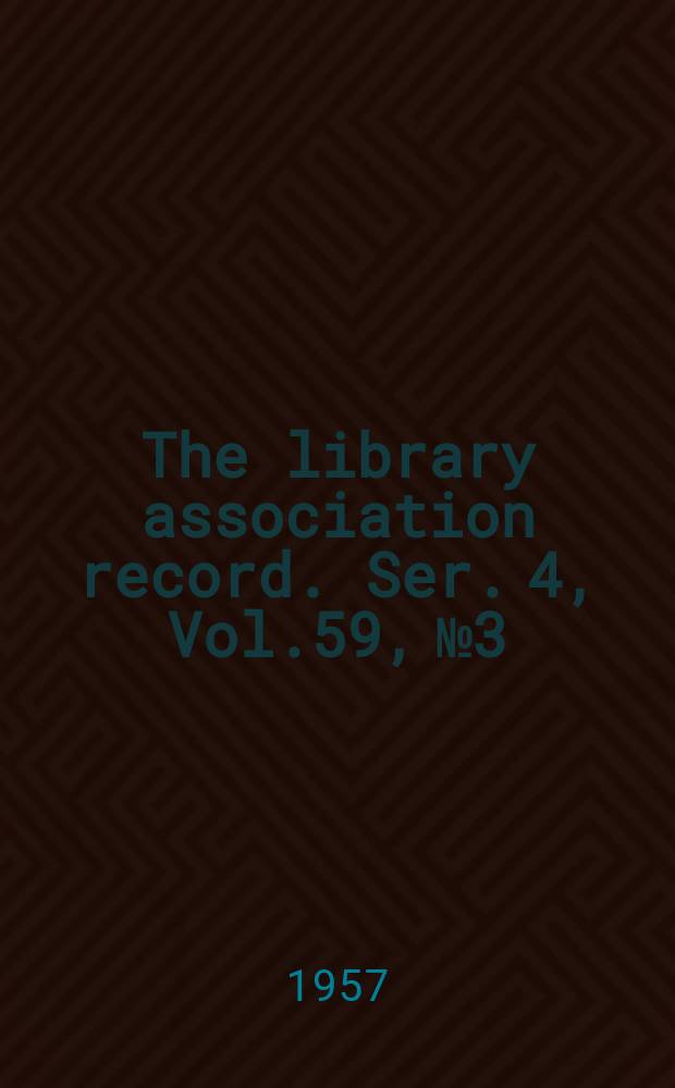 The library association record. Ser. 4, Vol.59, №3