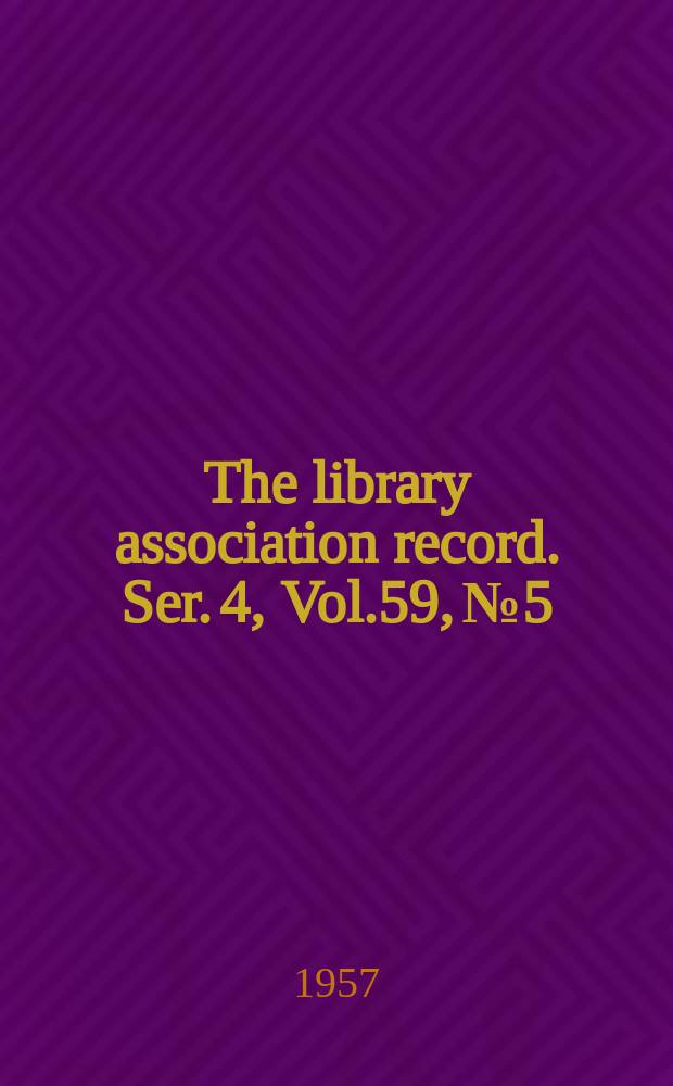 The library association record. Ser. 4, Vol.59, №5