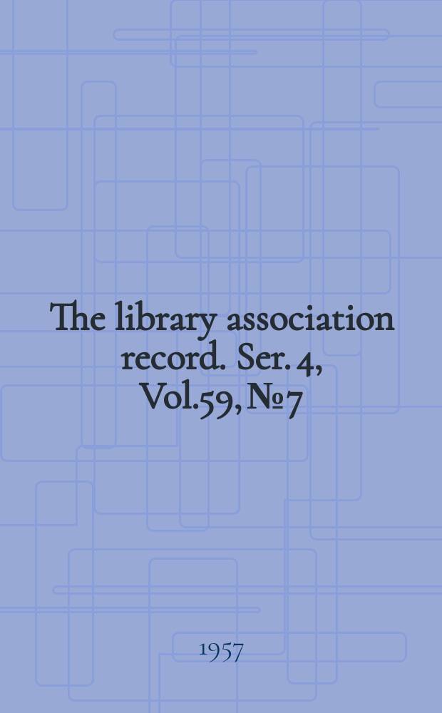 The library association record. Ser. 4, Vol.59, №7