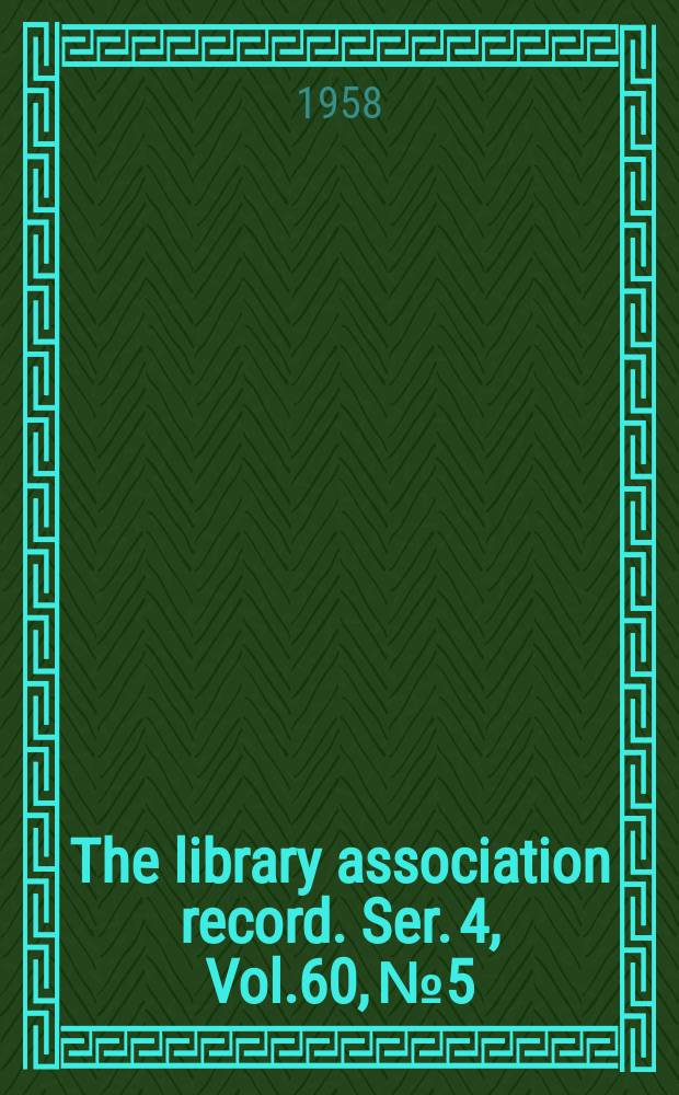 The library association record. Ser. 4, Vol.60, №5