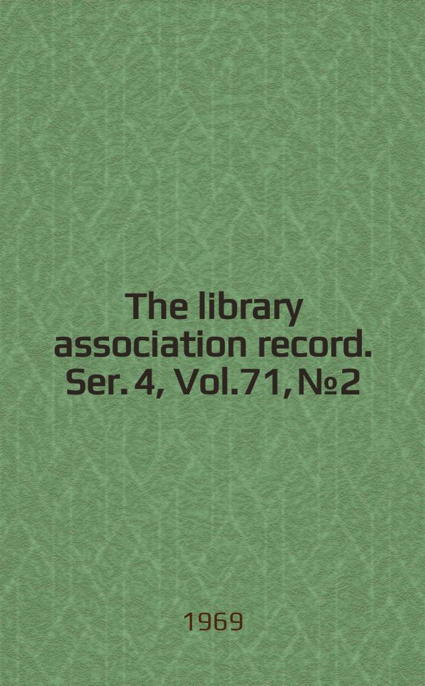 The library association record. Ser. 4, Vol.71, №2
