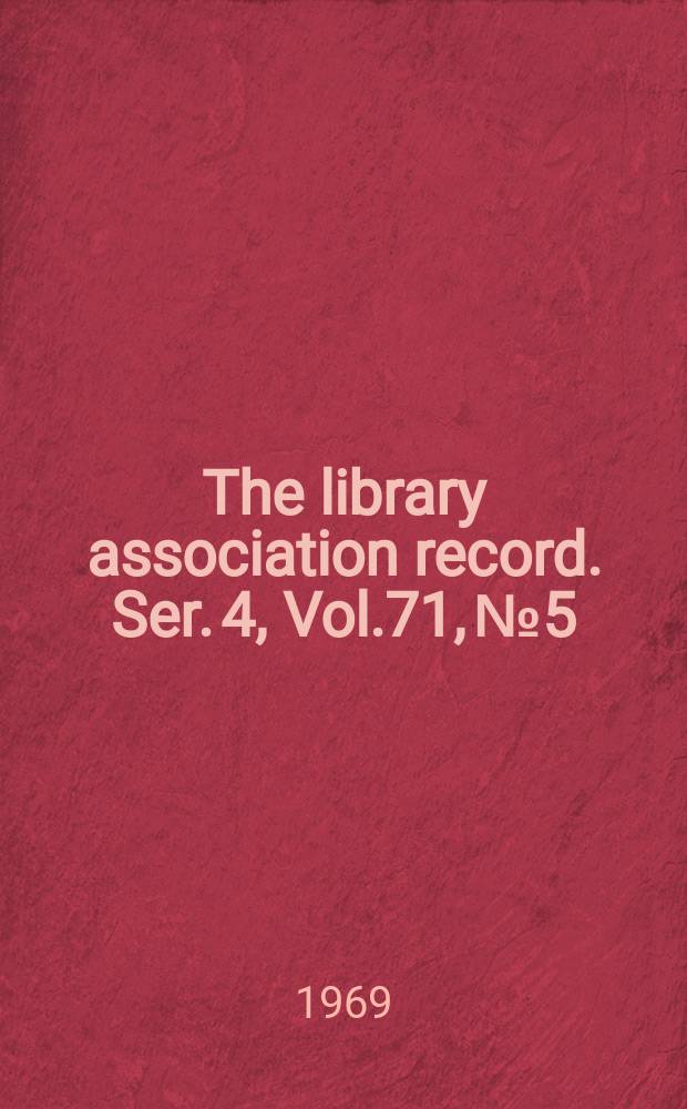 The library association record. Ser. 4, Vol.71, №5