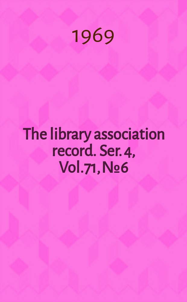 The library association record. Ser. 4, Vol.71, №6