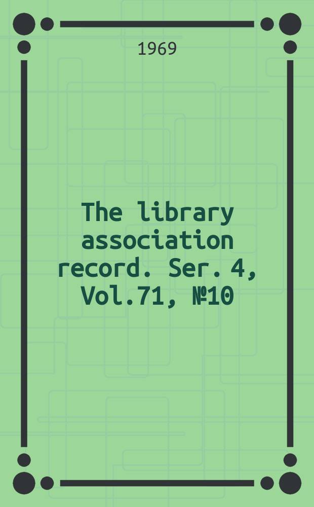 The library association record. Ser. 4, Vol.71, №10
