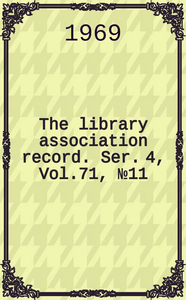 The library association record. Ser. 4, Vol.71, №11