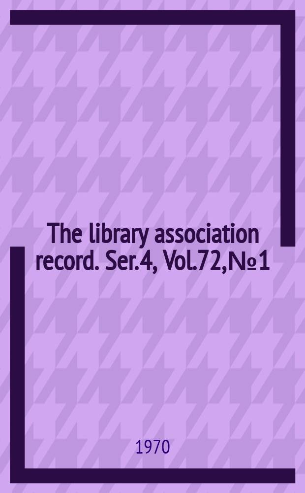 The library association record. Ser. 4, Vol.72, №1