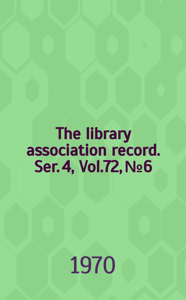 The library association record. Ser. 4, Vol.72, №6