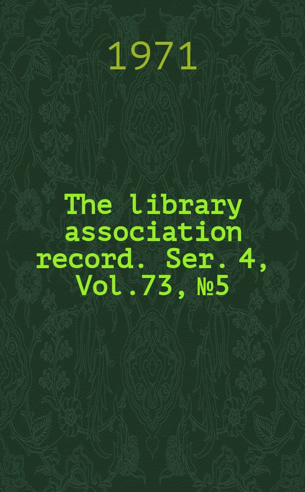 The library association record. Ser. 4, Vol.73, №5