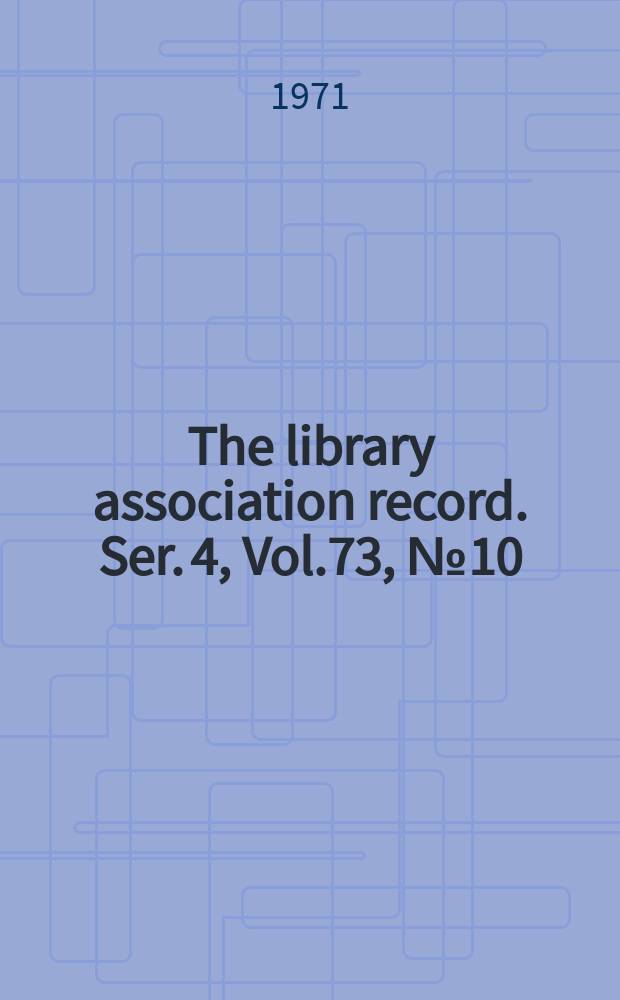 The library association record. Ser. 4, Vol.73, №10