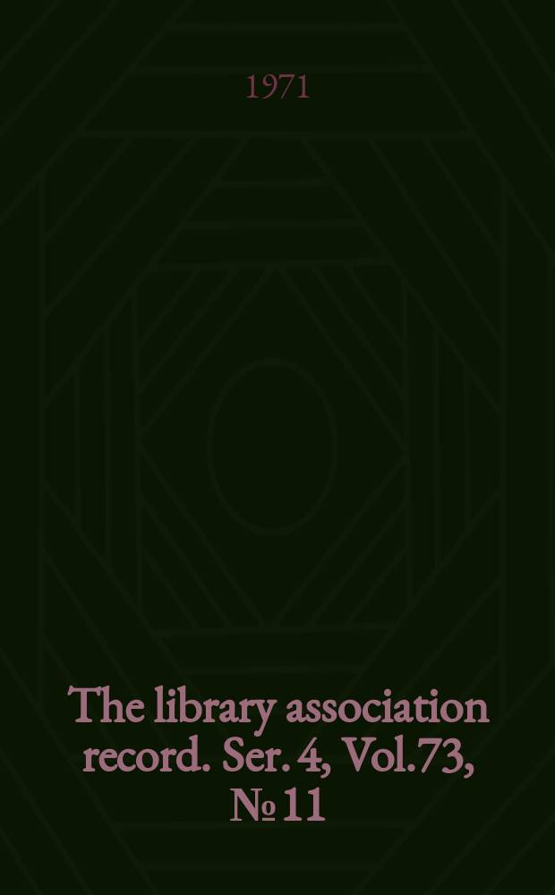 The library association record. Ser. 4, Vol.73, №11