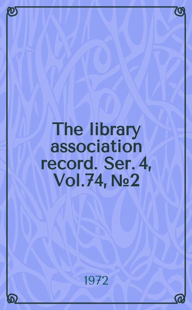 The library association record. Ser. 4, Vol.74, №2