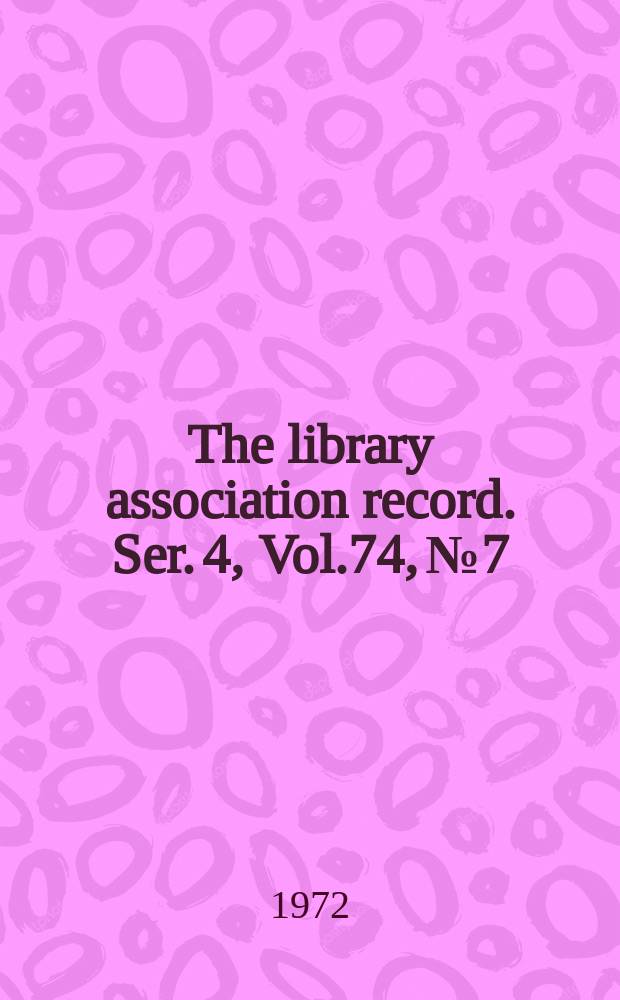 The library association record. Ser. 4, Vol.74, №7