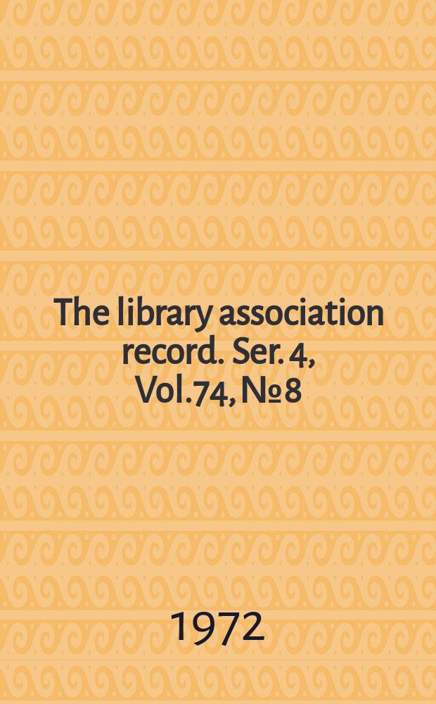 The library association record. Ser. 4, Vol.74, №8