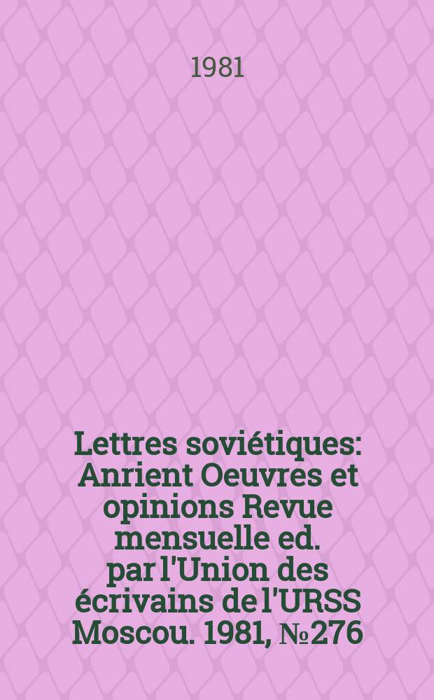 Lettres soviétiques : [Anrient] Oeuvres et opinions Revue mensuelle ed. par l'Union des écrivains de l'URSS Moscou. 1981, №276 : (Dostoïevski et le monde d' aujourd'hui)