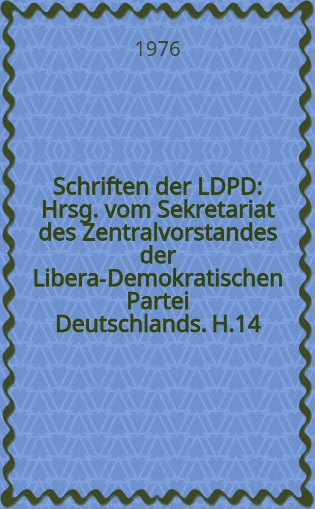 Schriften der LDPD : Hrsg. vom Sekretariat des Zentralvorstandes der Liberal- Demokratischen Partei Deutschlands. H.14 : Wilhelm Pieck und wir