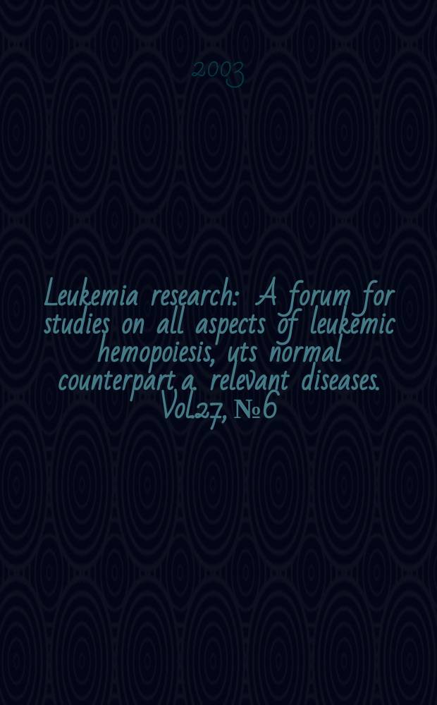 Leukemia research : A forum for studies on all aspects of leukemic hemopoiesis, uts normal counterpart a. relevant diseases. Vol.27, №6