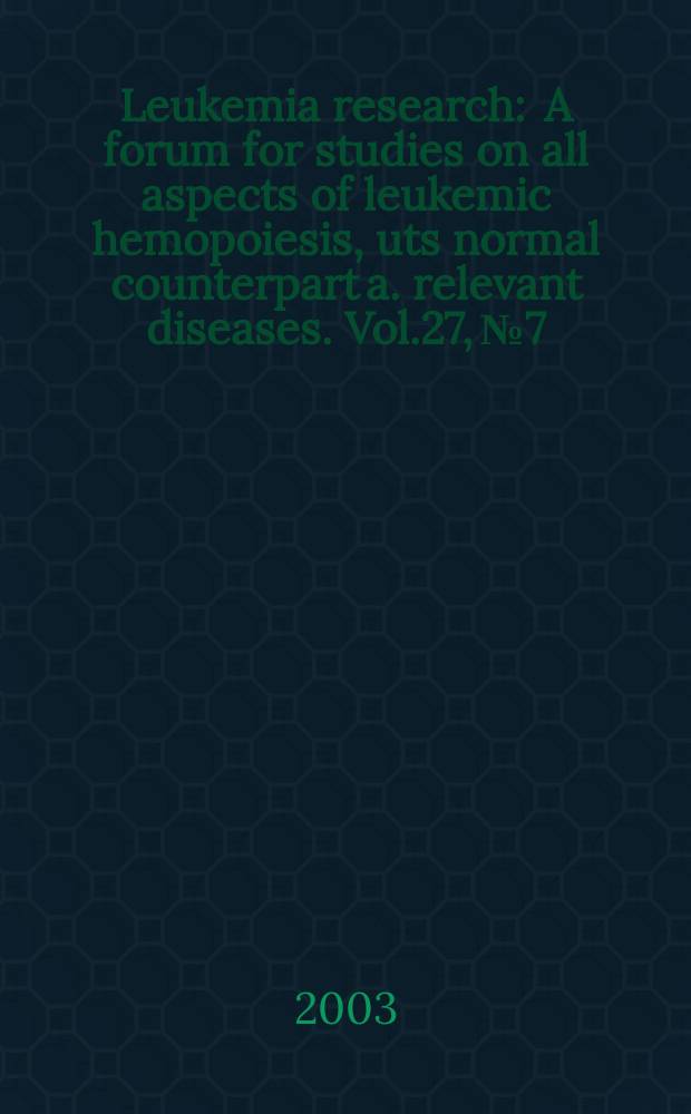 Leukemia research : A forum for studies on all aspects of leukemic hemopoiesis, uts normal counterpart a. relevant diseases. Vol.27, №7