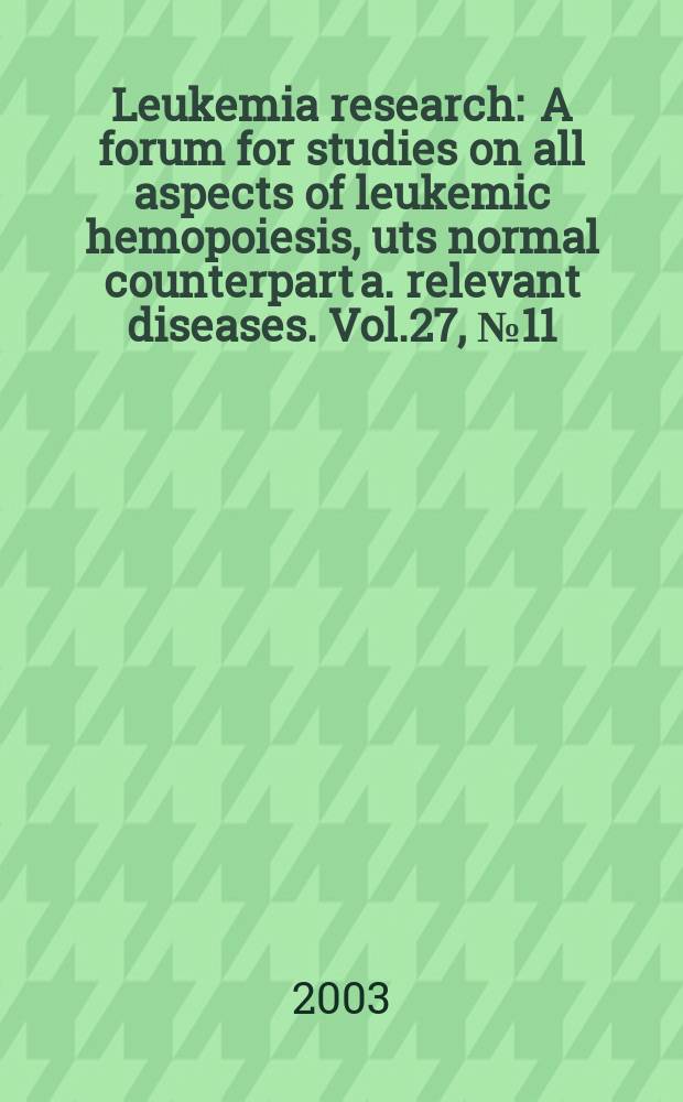 Leukemia research : A forum for studies on all aspects of leukemic hemopoiesis, uts normal counterpart a. relevant diseases. Vol.27, №11