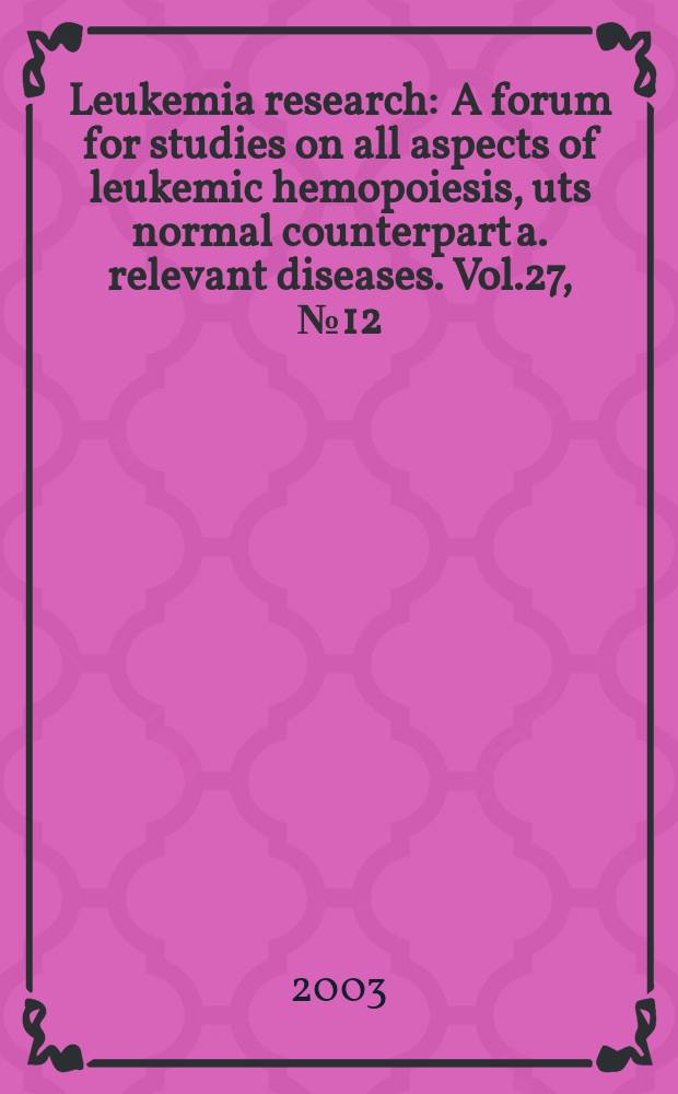 Leukemia research : A forum for studies on all aspects of leukemic hemopoiesis, uts normal counterpart a. relevant diseases. Vol.27, №12