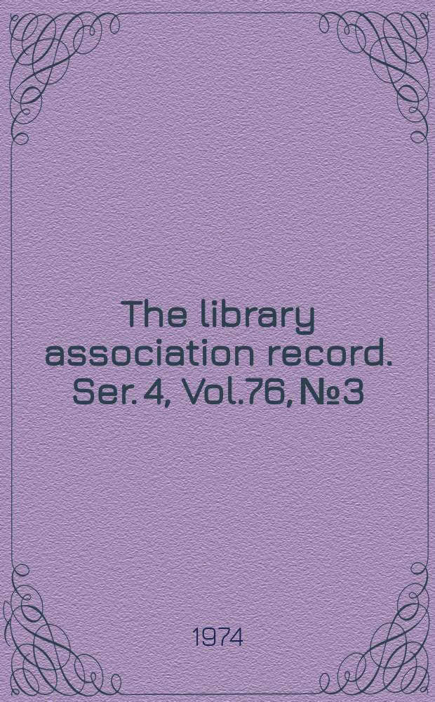 The library association record. Ser. 4, Vol.76, №3