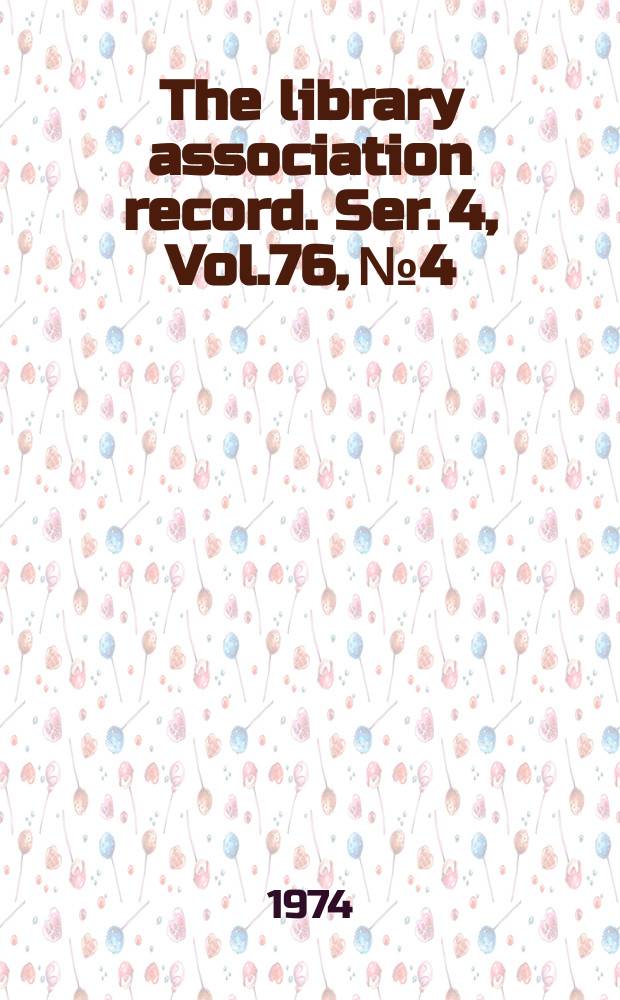The library association record. Ser. 4, Vol.76, №4