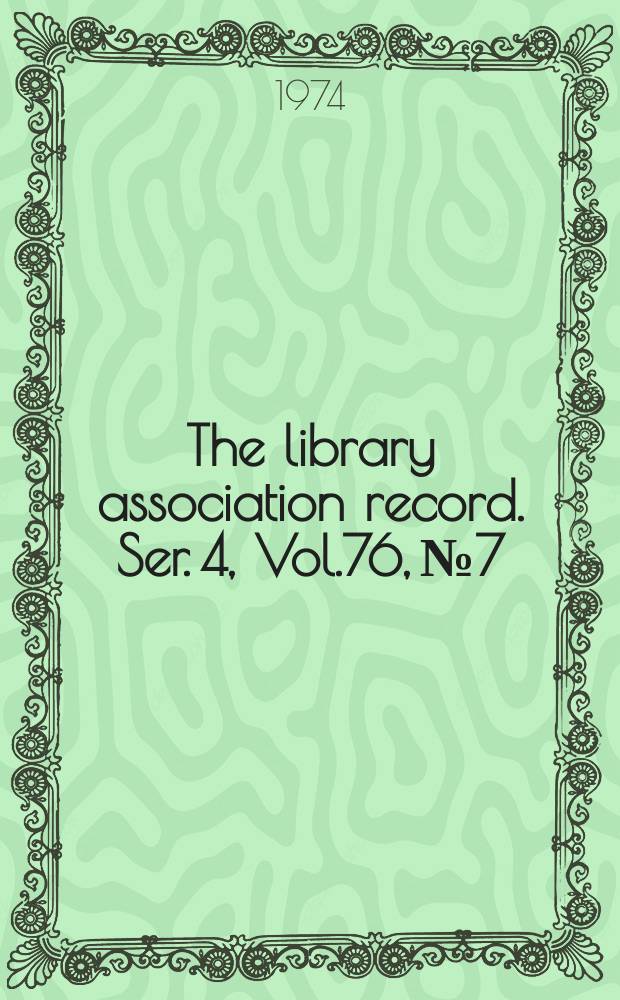 The library association record. Ser. 4, Vol.76, №7