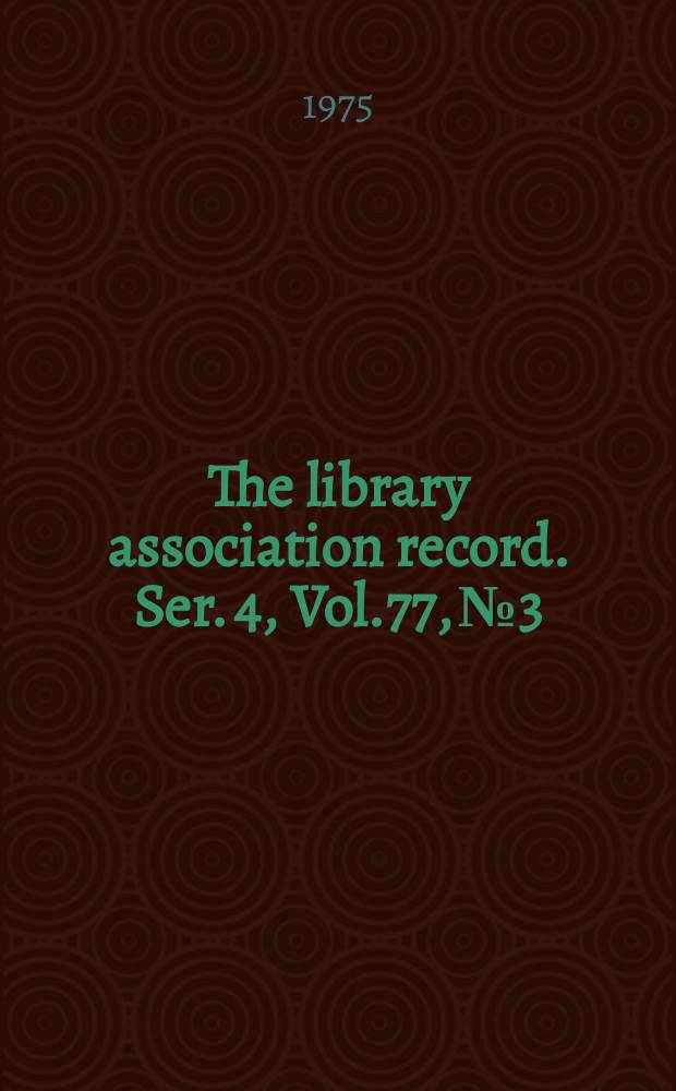 The library association record. Ser. 4, Vol.77, №3