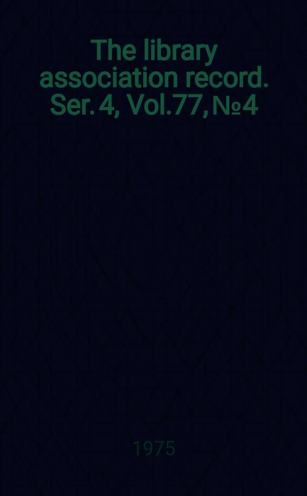 The library association record. Ser. 4, Vol.77, №4
