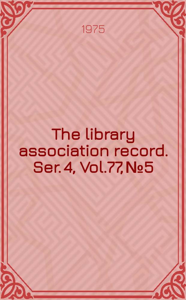 The library association record. Ser. 4, Vol.77, №5