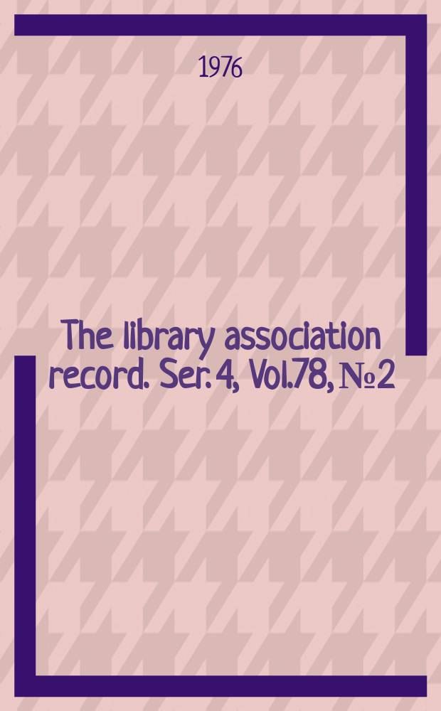 The library association record. Ser. 4, Vol.78, №2