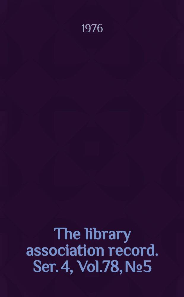 The library association record. Ser. 4, Vol.78, №5