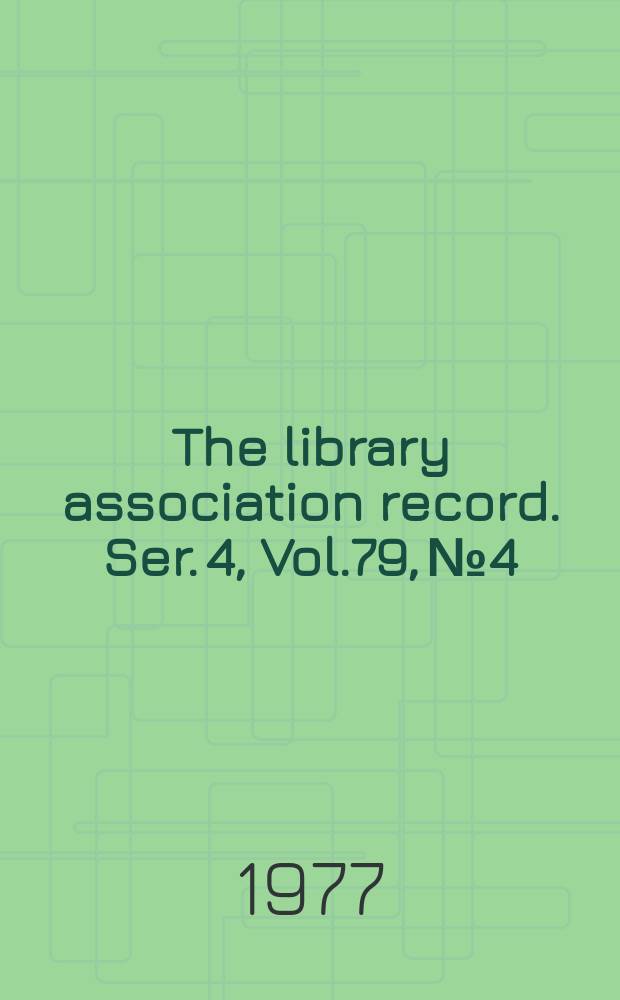 The library association record. Ser. 4, Vol.79, №4