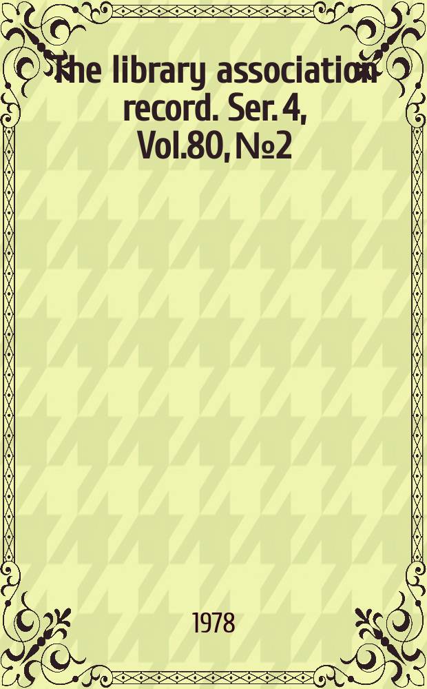 The library association record. Ser. 4, Vol.80, №2