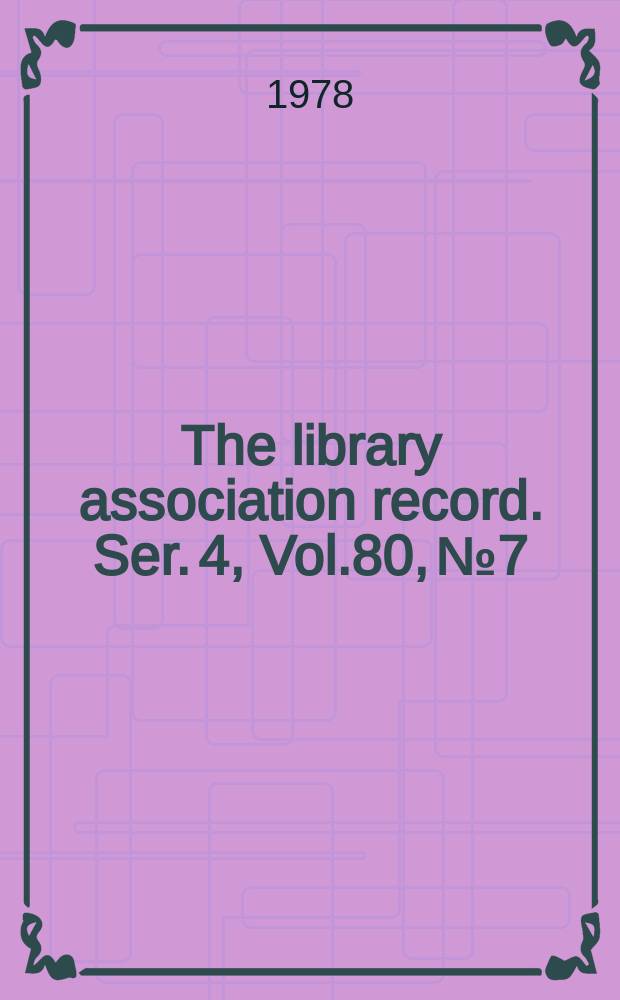 The library association record. Ser. 4, Vol.80, №7