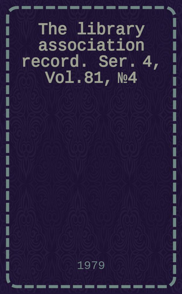 The library association record. Ser. 4, Vol.81, №4