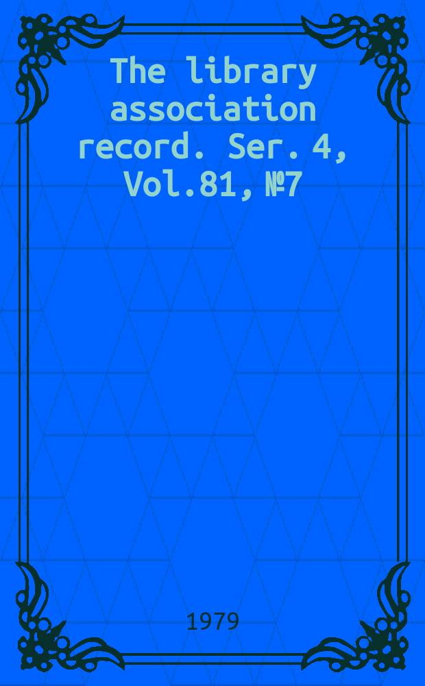 The library association record. Ser. 4, Vol.81, №7