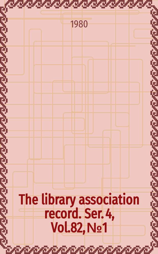 The library association record. Ser. 4, Vol.82, №1