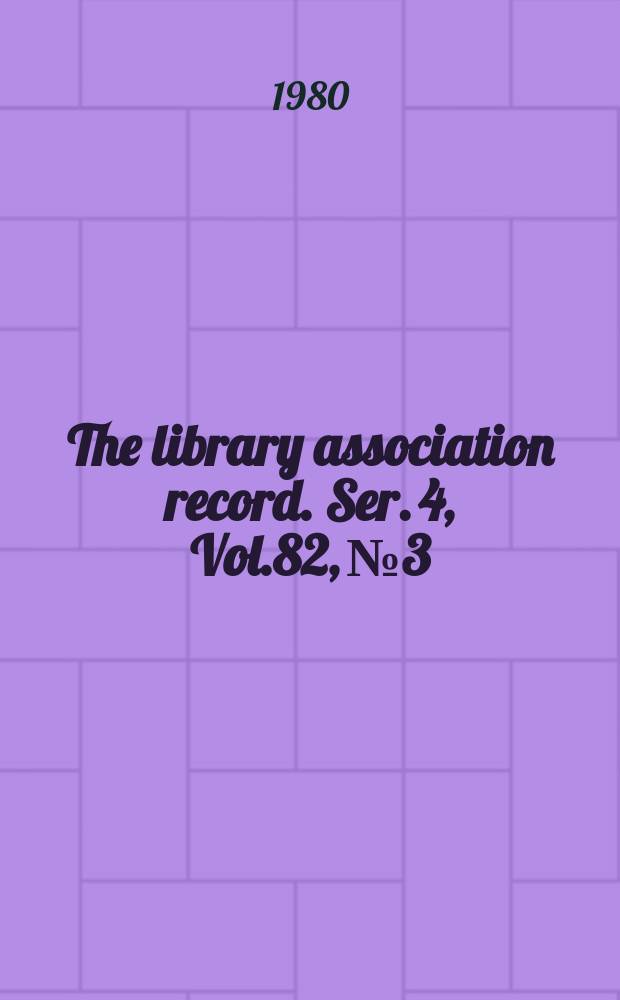 The library association record. Ser. 4, Vol.82, №3