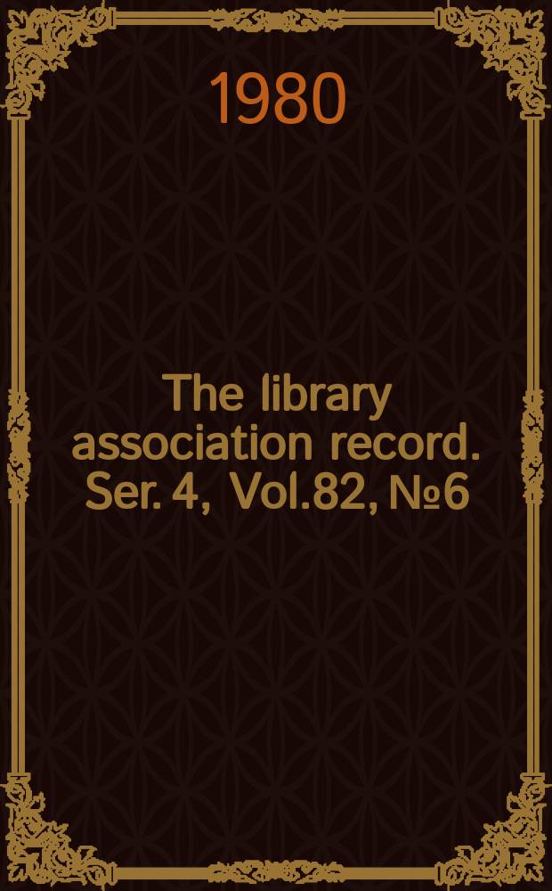 The library association record. Ser. 4, Vol.82, №6