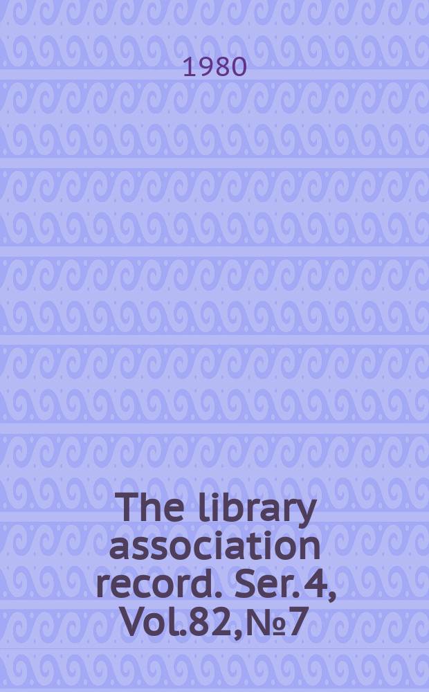 The library association record. Ser. 4, Vol.82, №7