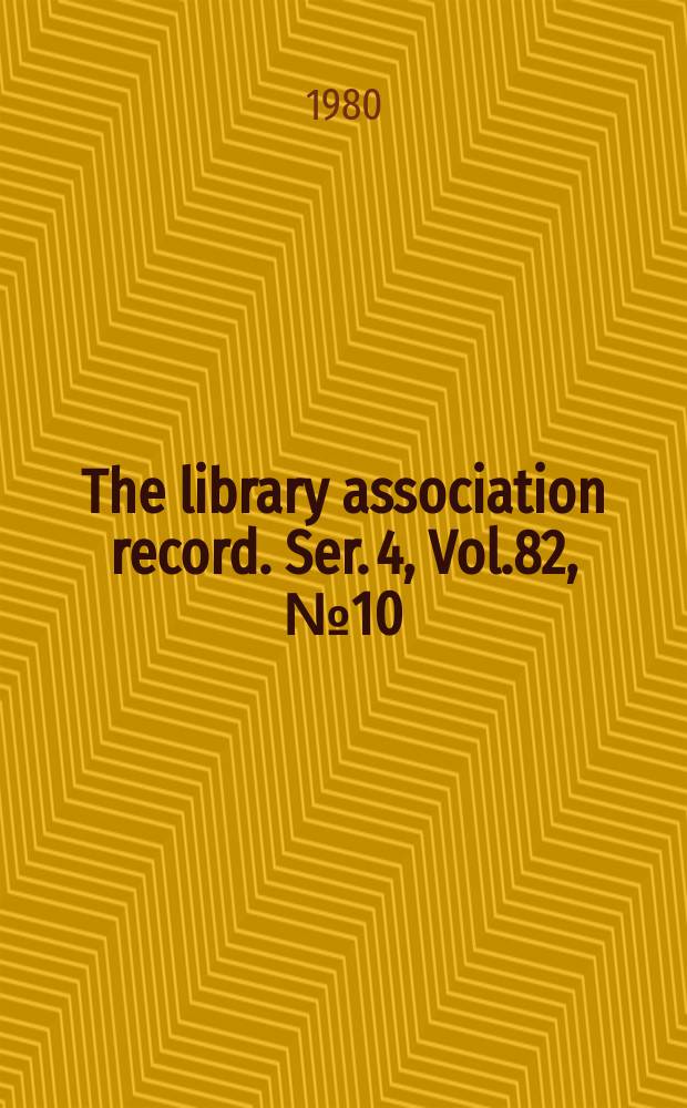 The library association record. Ser. 4, Vol.82, №10