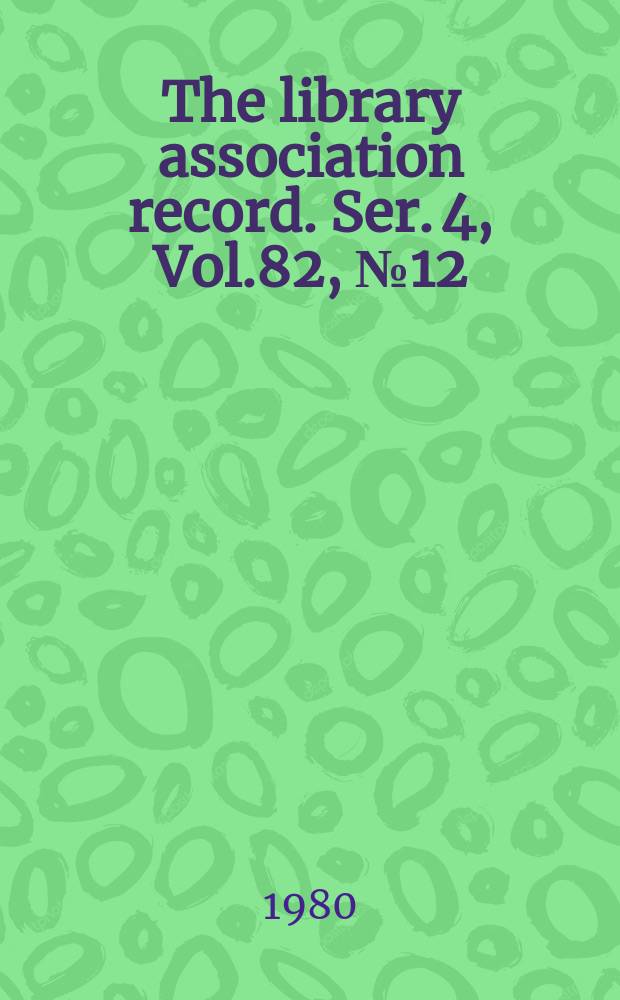 The library association record. Ser. 4, Vol.82, №12