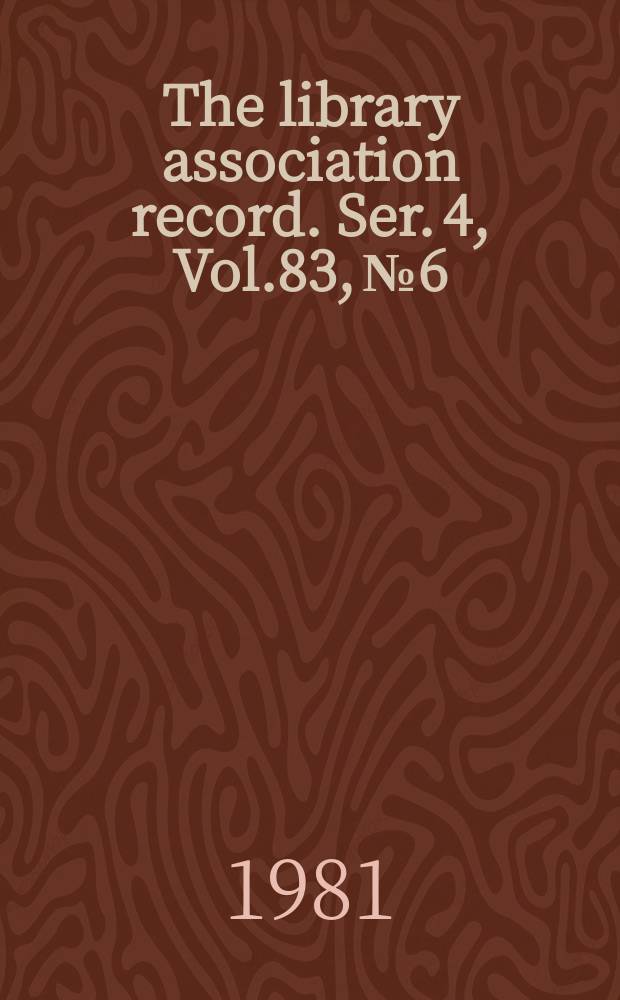 The library association record. Ser. 4, Vol.83, №6