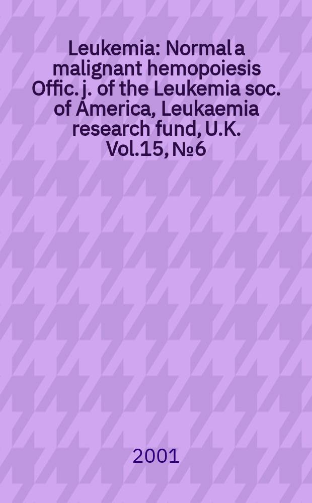 Leukemia : Normal a malignant hemopoiesis Offic. j. of the Leukemia soc. of America, Leukaemia research fund, U.K. Vol.15, №6