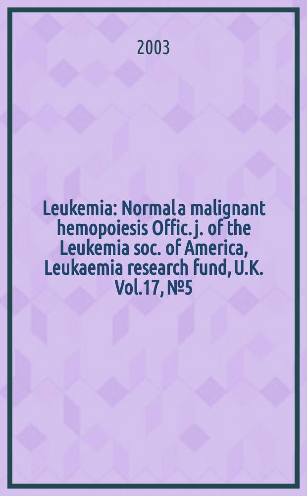 Leukemia : Normal a malignant hemopoiesis Offic. j. of the Leukemia soc. of America, Leukaemia research fund, U.K. Vol.17, №5